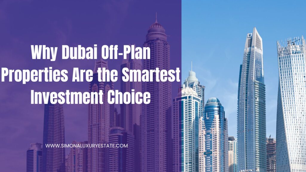 Why Dubai Off-Plan Properties Are the Smartest Investment Choice